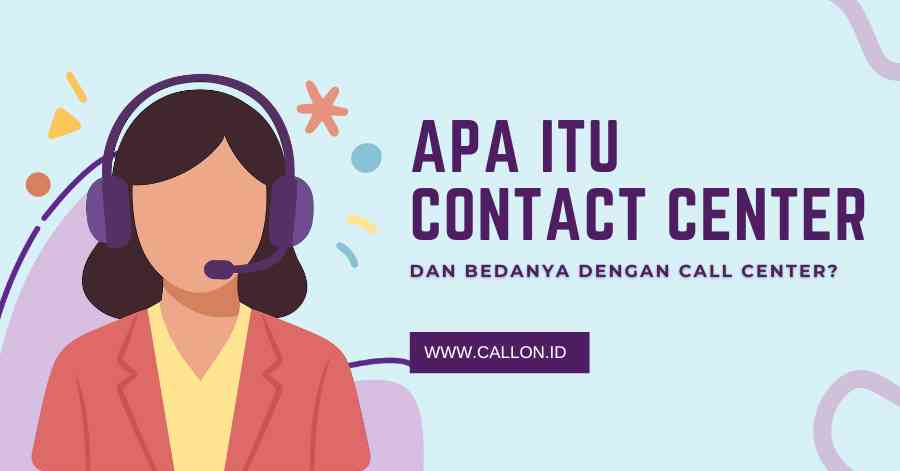 Apa Itu Contact Center dan Bedanya dengan Call Center?