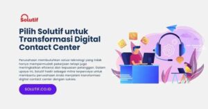 pilih solutif untuk transformasi digital contact center Anda