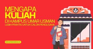 Mengapa Kuliah di Kampus Umar Usman Lebih Praktis untuk Calon Pengusaha
