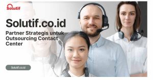 Solutif.co.id Partner Strategis untuk Outsourcing Contact Center